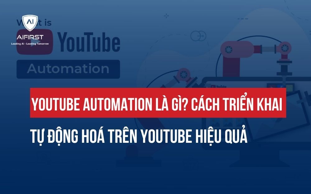 YOUTUBE AUTOMATION LÀ GÌ? CÁCH TRIỂN KHAI TỰ ĐỘNG HOÁ TRÊN YOUTUBE HIỆU QUẢ